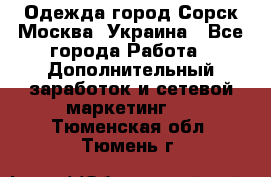 Одежда город Сорск Москва, Украина - Все города Работа » Дополнительный заработок и сетевой маркетинг   . Тюменская обл.,Тюмень г.